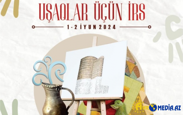 “Uşaqlar üçün irs” festivalı keçiriləcək