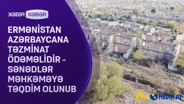 Azərbaycan Ermənistandan təzminat tələb edir VİDEO